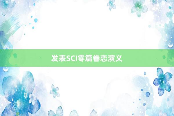 发表SCI零篇眷恋演义