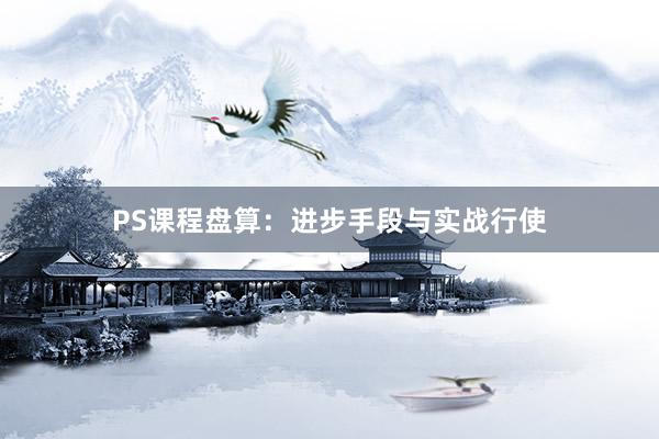 PS课程盘算：进步手段与实战行使